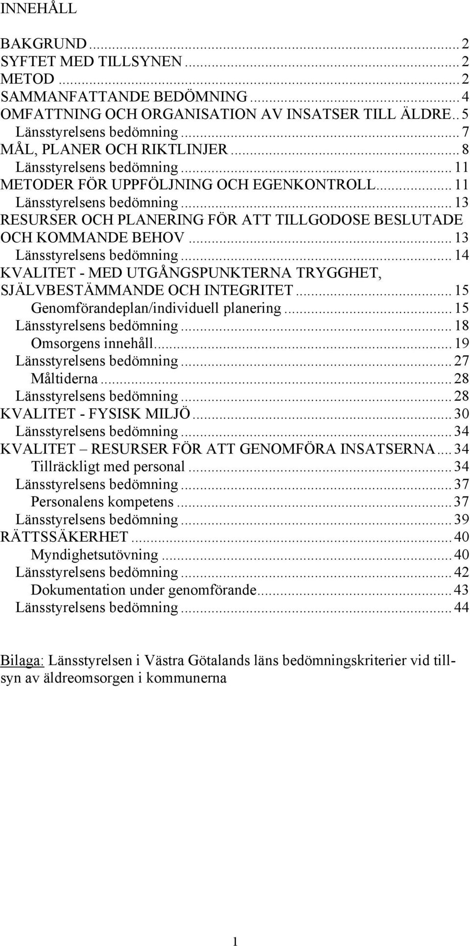 ..13 Länsstyrelsens bedömning...14 KVALITET - MED UTGÅNGSPUNKTERNA TRYGGHET, SJÄLVBESTÄMMANDE OCH INTEGRITET...15 Genomförandeplan/individuell planering...15 Länsstyrelsens bedömning.