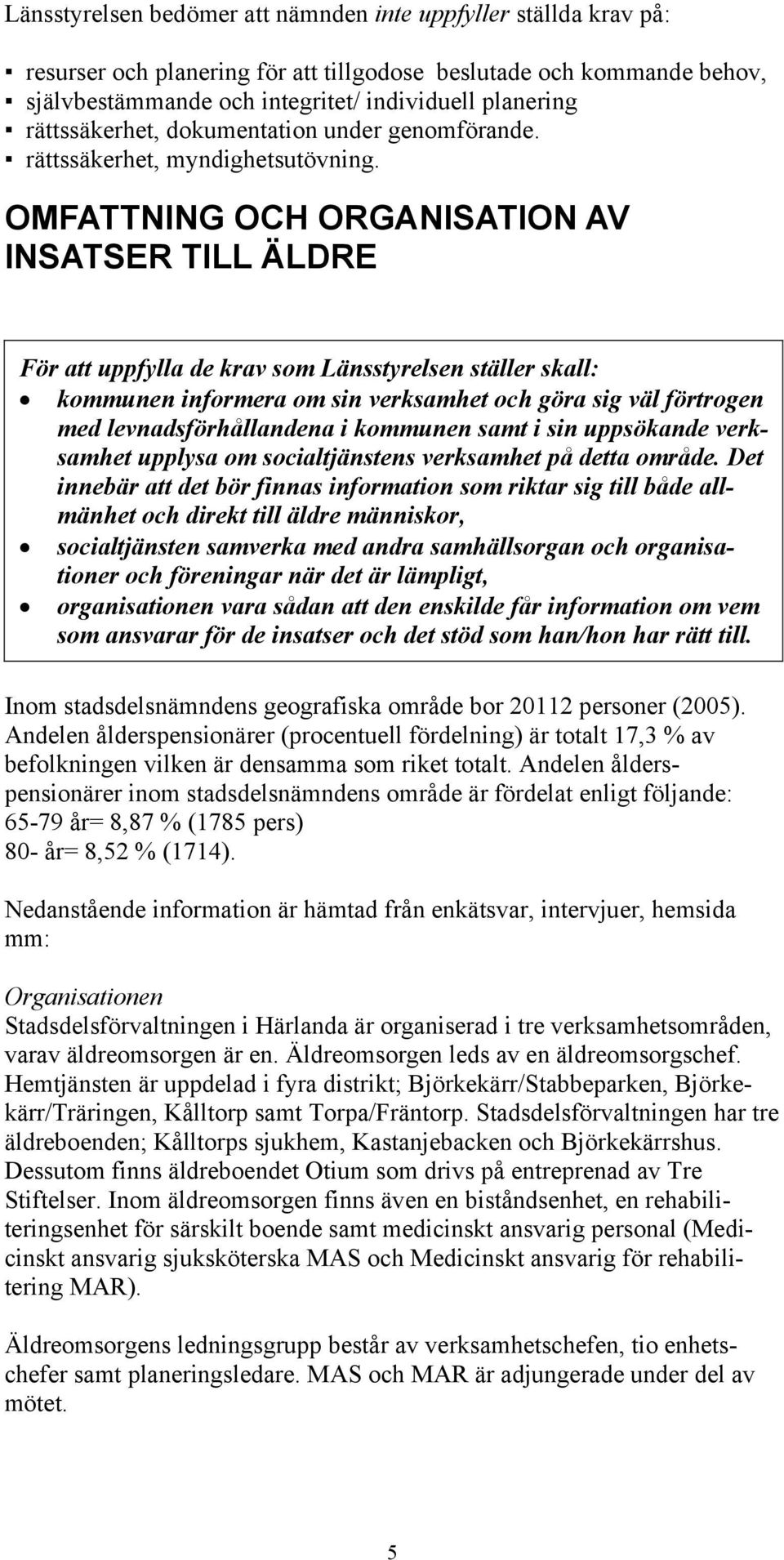 OMFATTNING OCH ORGANISATION AV INSATSER TILL ÄLDRE För att uppfylla de krav som Länsstyrelsen ställer skall: kommunen informera om sin verksamhet och göra sig väl förtrogen med levnadsförhållandena i