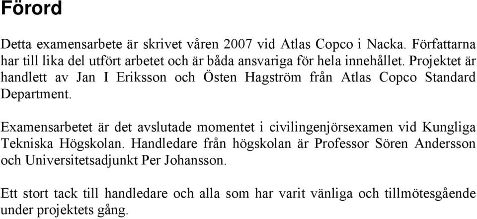 Projektet är handlett av Jan I Eriksson och Östen Hagström från Atlas Copco Standard Department.