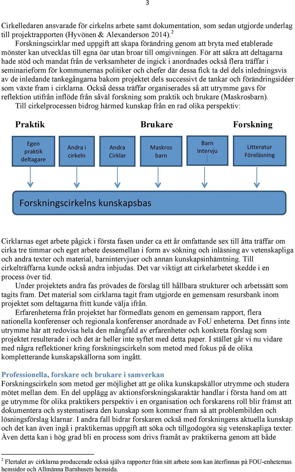 För att säkra att deltagarna hade stöd och mandat från de verksamheter de ingick i anordnades också flera träffar i seminarieform för kommunernas politiker och chefer där dessa fick ta del dels