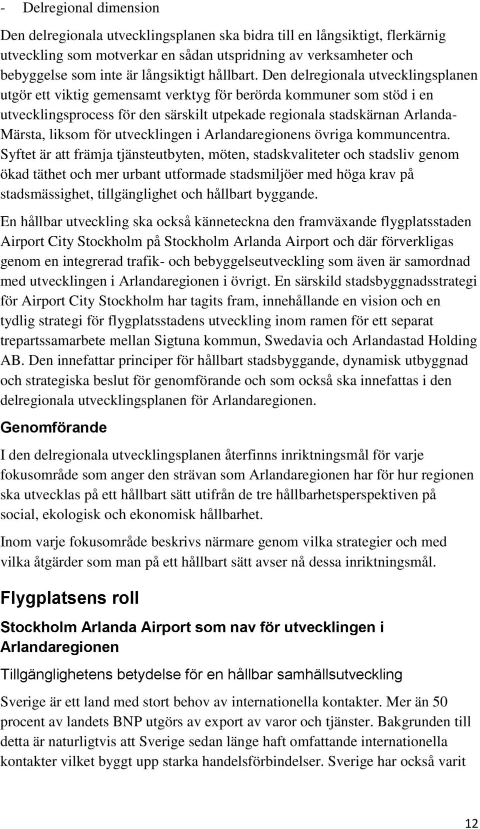 Den delregionala utvecklingsplanen utgör ett viktig gemensamt verktyg för berörda kommuner som stöd i en utvecklingsprocess för den särskilt utpekade regionala stadskärnan Arlanda- Märsta, liksom för