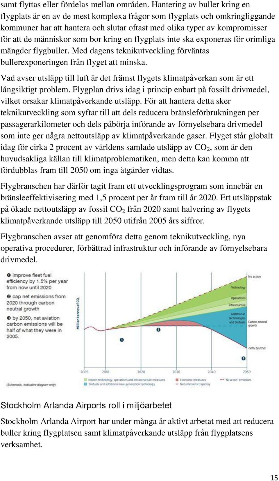 människor som bor kring en flygplats inte ska exponeras för orimliga mängder flygbuller. Med dagens teknikutveckling förväntas bullerexponeringen från flyget att minska.