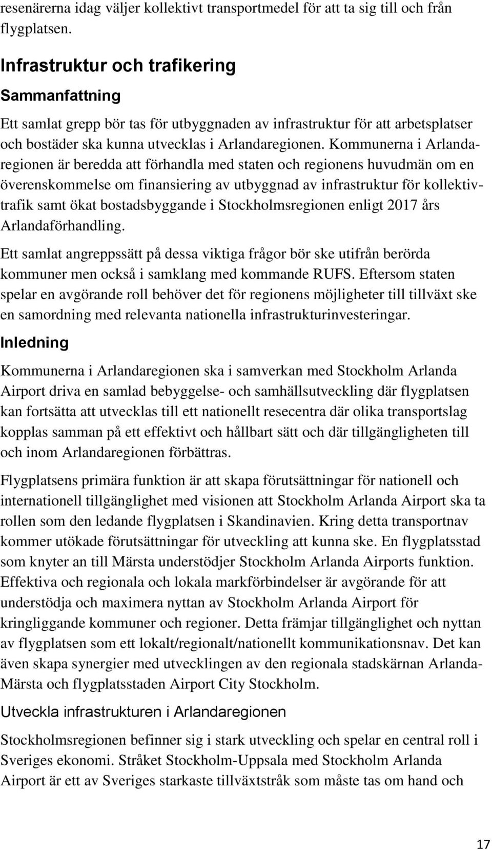 Kommunerna i Arlandaregionen är beredda att förhandla med staten och regionens huvudmän om en överenskommelse om finansiering av utbyggnad av infrastruktur för kollektivtrafik samt ökat