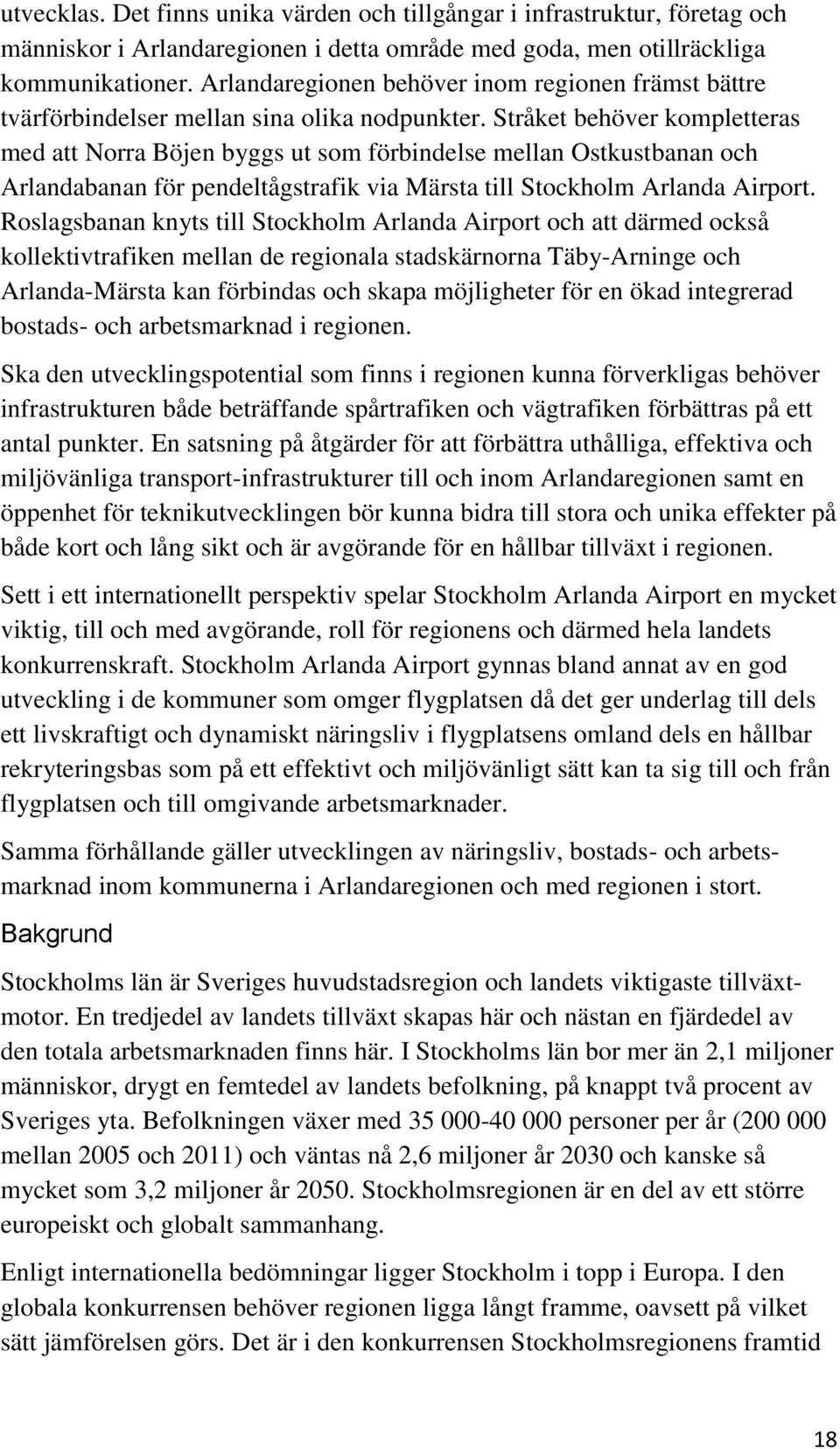 Stråket behöver kompletteras med att Norra Böjen byggs ut som förbindelse mellan Ostkustbanan och Arlandabanan för pendeltågstrafik via Märsta till Stockholm Arlanda Airport.