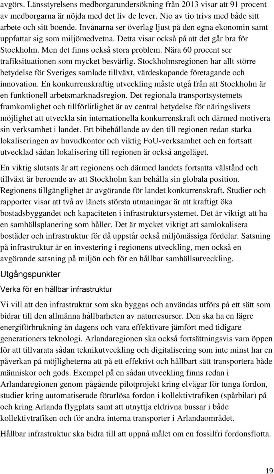 Nära 60 procent ser trafiksituationen som mycket besvärlig. Stockholmsregionen har allt större betydelse för Sveriges samlade tillväxt, värdeskapande företagande och innovation.