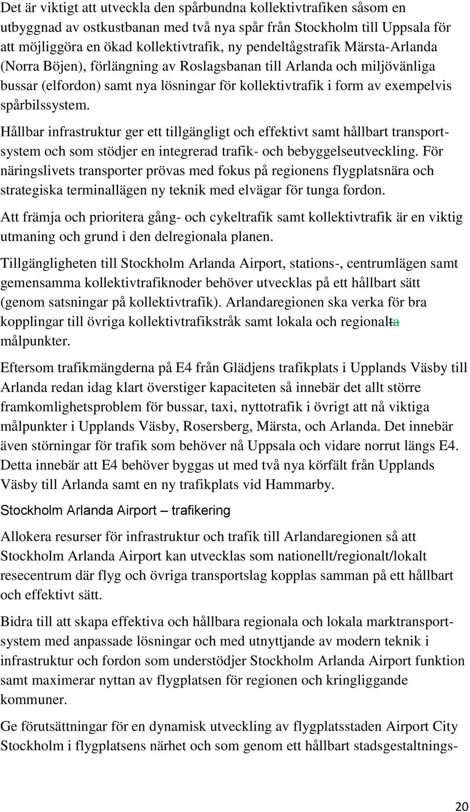 Hållbar infrastruktur ger ett tillgängligt och effektivt samt hållbart transportsystem och som stödjer en integrerad trafik- och bebyggelseutveckling.