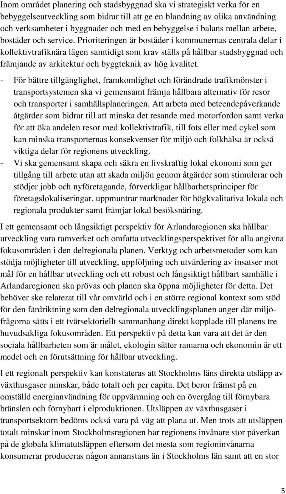 Prioriteringen är bostäder i kommunernas centrala delar i kollektivtrafiknära lägen samtidigt som krav ställs på hållbar stadsbyggnad och främjande av arkitektur och byggteknik av hög kvalitet.