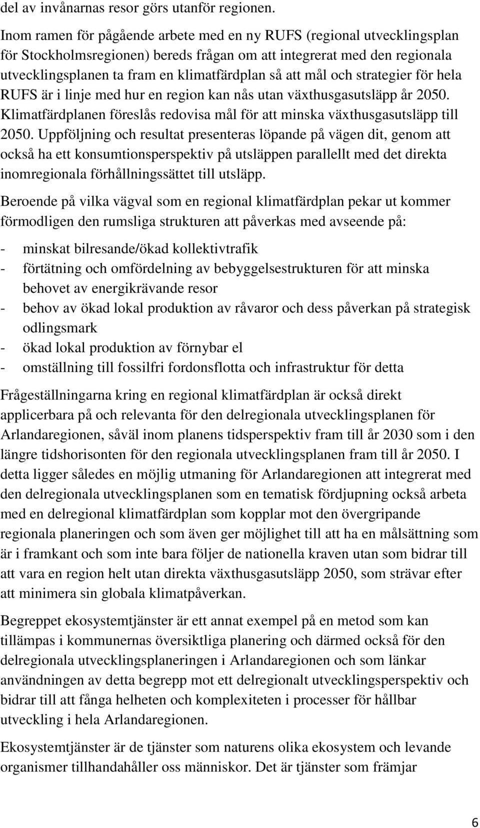 mål och strategier för hela RUFS är i linje med hur en region kan nås utan växthusgasutsläpp år 2050. Klimatfärdplanen föreslås redovisa mål för att minska växthusgasutsläpp till 2050.