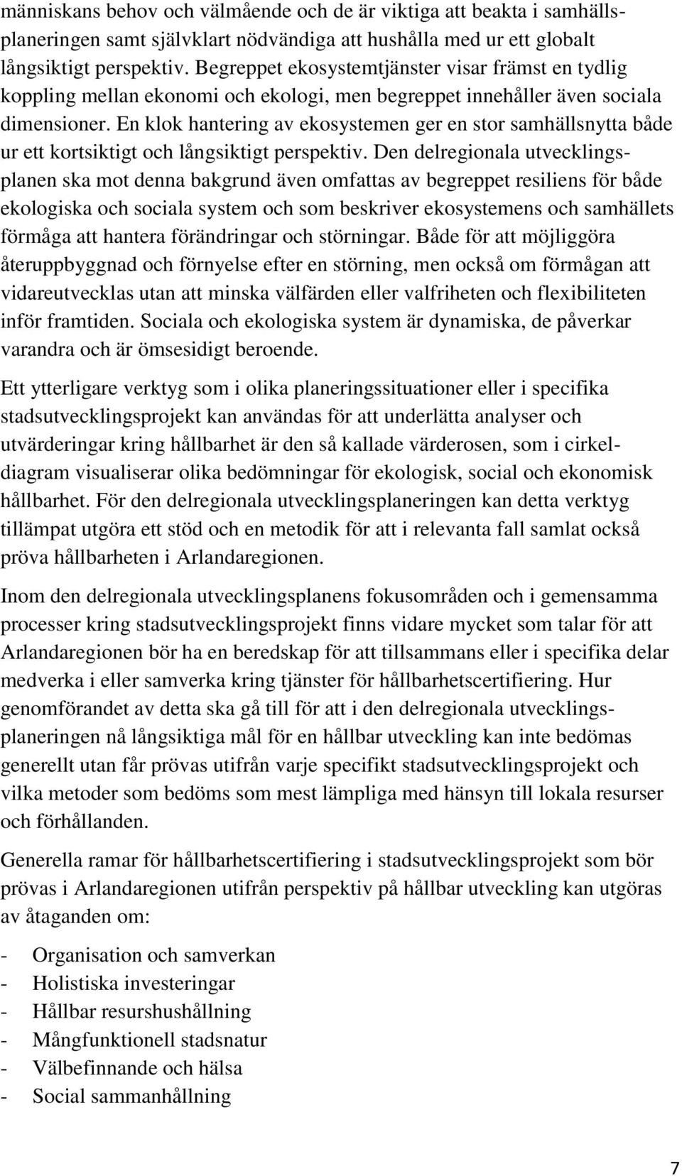 En klok hantering av ekosystemen ger en stor samhällsnytta både ur ett kortsiktigt och långsiktigt perspektiv.