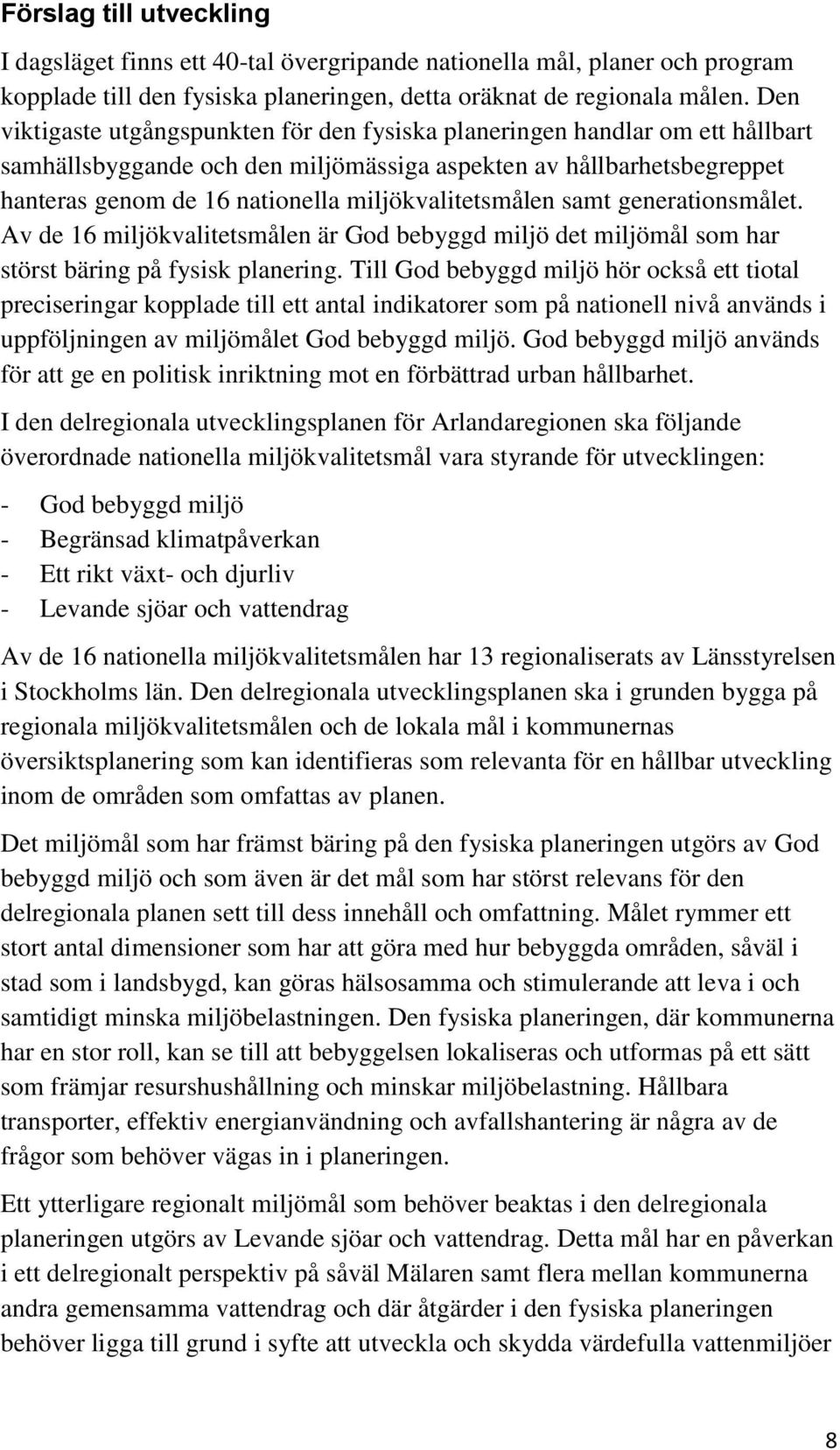 miljökvalitetsmålen samt generationsmålet. Av de 16 miljökvalitetsmålen är God bebyggd miljö det miljömål som har störst bäring på fysisk planering.