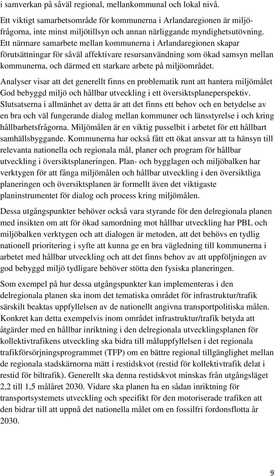 Ett närmare samarbete mellan kommunerna i Arlandaregionen skapar förutsättningar för såväl affektivare resursanvändning som ökad samsyn mellan kommunerna, och därmed ett starkare arbete på