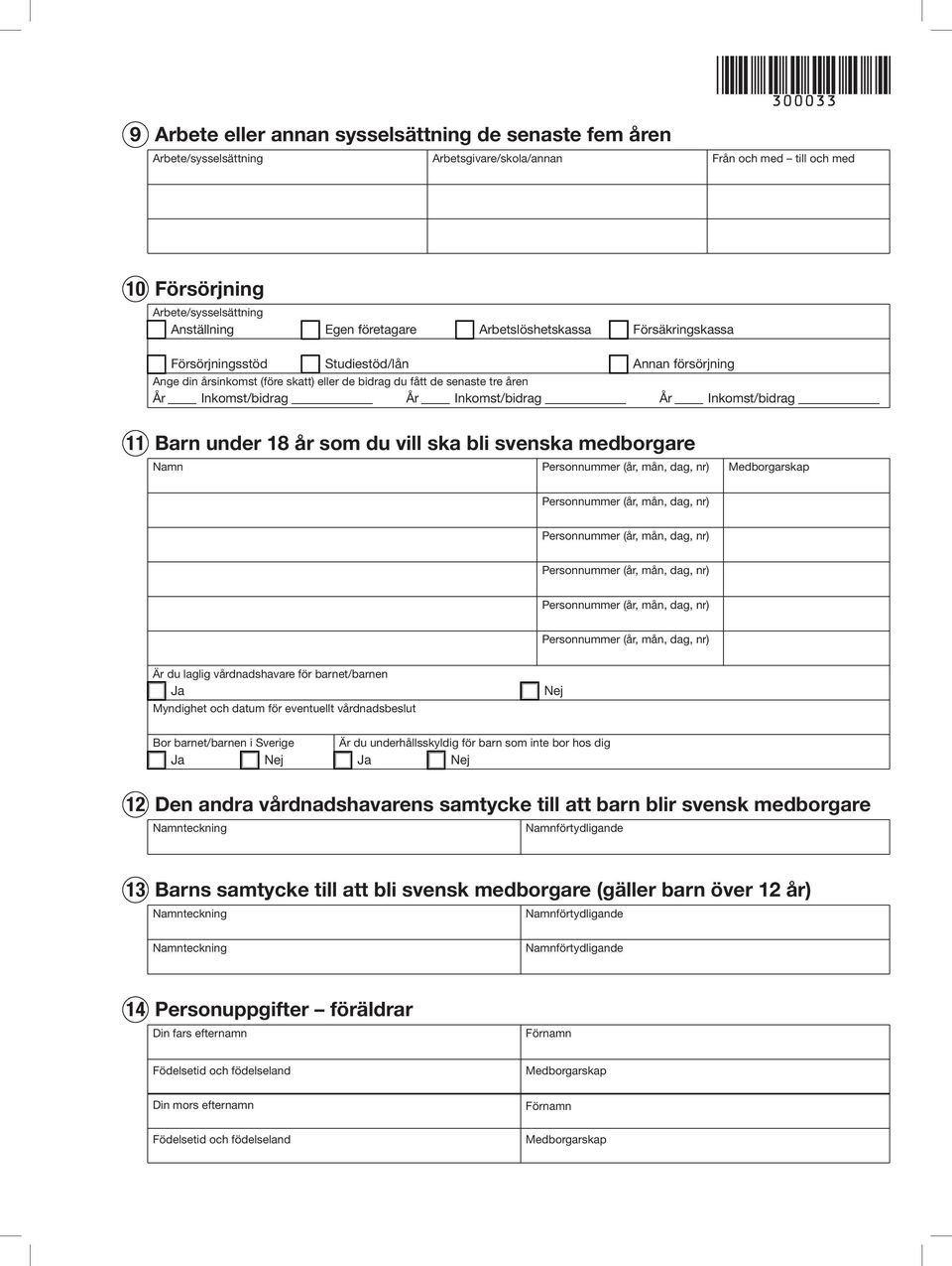 År Inkomst/bidrag 11 Barn under 18 år som du vill ska bli svenska medborgare Namn Medborgarskap Är du laglig vårdnadshavare för barnet/barnen Myndighet och datum för eventuellt vårdnadsbeslut Bor