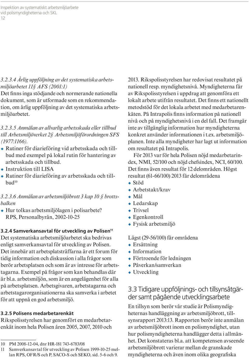 uppföljning av det systematiska arbetsmiljöarbetet. 3.2.3.5 Anmälan av allvarlig arbetsskada eller tillbud till Arbetsmiljöverket 2 Arbetsmiljöförordningen SFS (1977:1166).