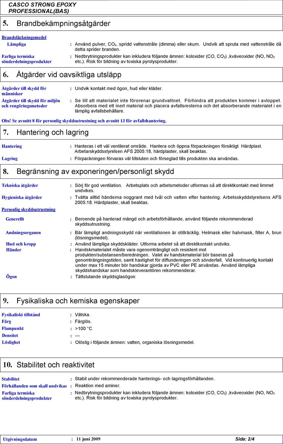 6. Åtgärder vid oavsiktliga utsläpp Åtgärder till skydd för människor Åtgärder till skydd för miljön och rengöringsmetoder Undvik kontakt med ögon, hud eller kläder.