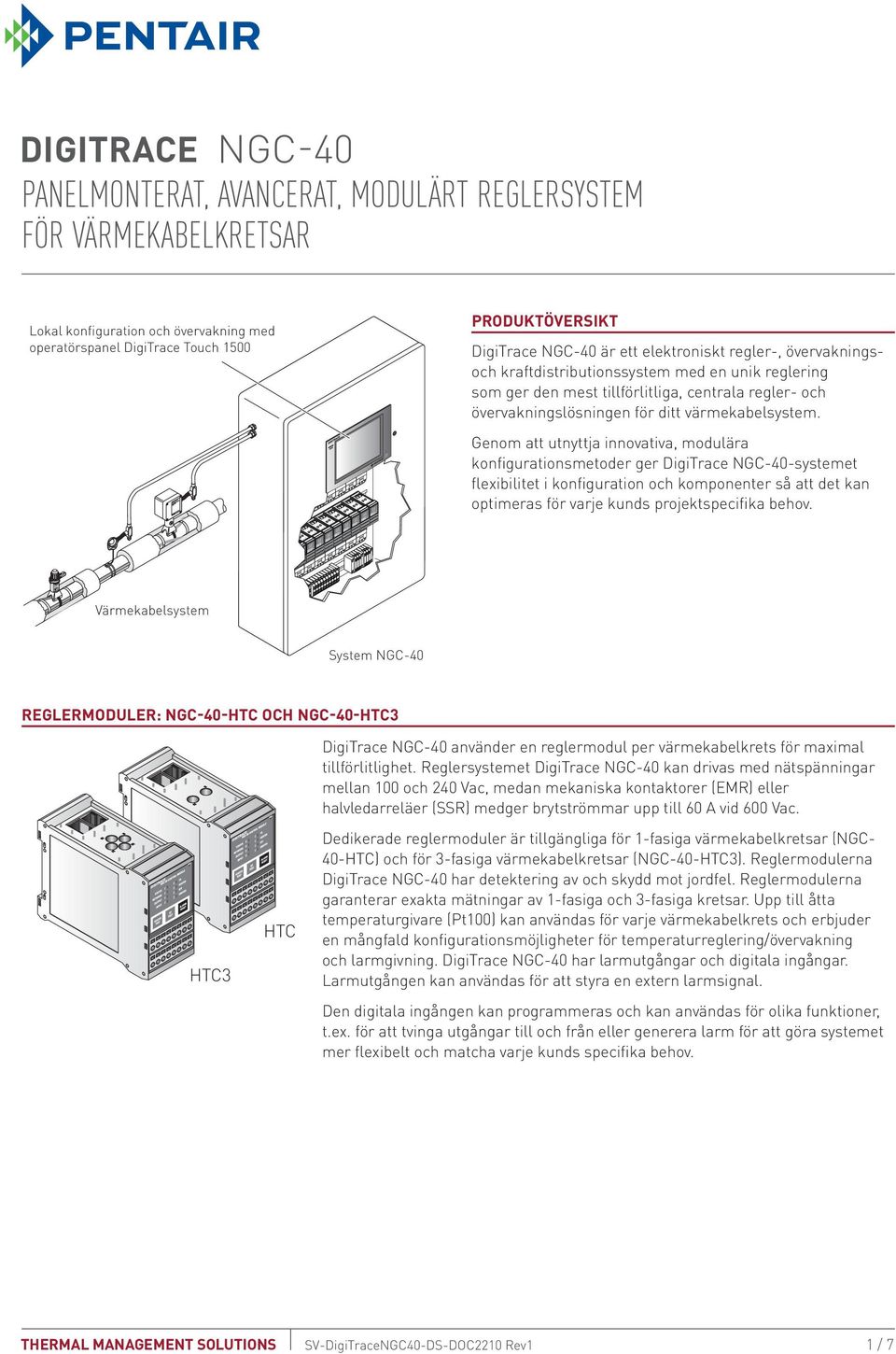 Genom att utnyttja innovativa, modulära konfigurationsmetoder ger DigiTrace NGC-40-systemet flexibilitet i konfiguration och komponenter så att det kan optimeras för varje kunds projektspecifika