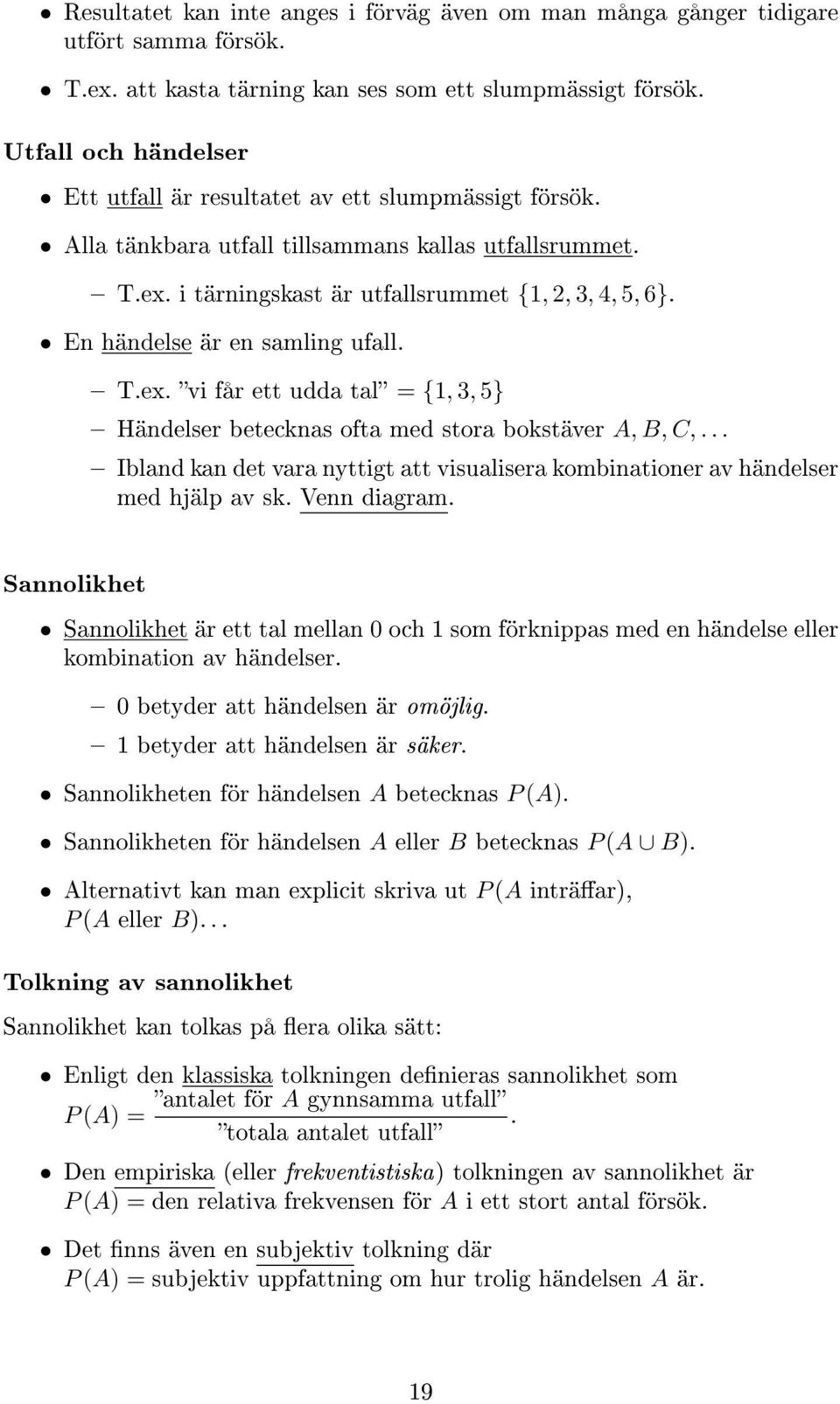 En händelse är en samling ufall. T.ex. vi får ett udda tal = {1, 3, 5} Händelser betecknas ofta med stora bokstäver A, B, C,.