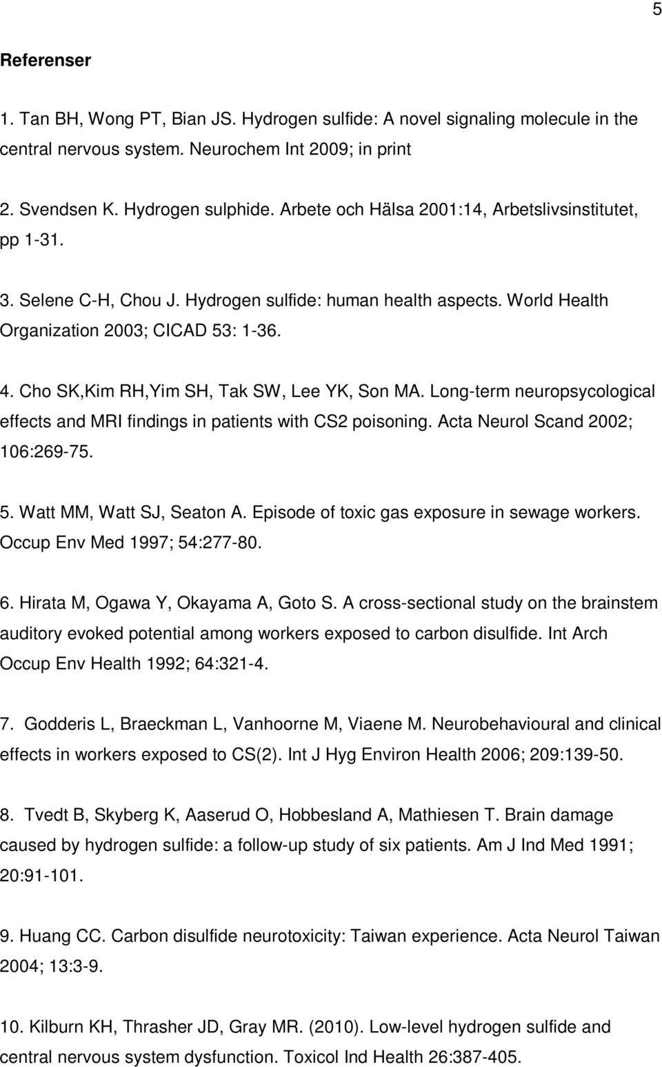 Cho SK,Kim RH,Yim SH, Tak SW, Lee YK, Son MA. Long-term neuropsycological effects and MRI findings in patients with CS2 poisoning. Acta Neurol Scand 2002; 106:269-75. 5. Watt MM, Watt SJ, Seaton A.