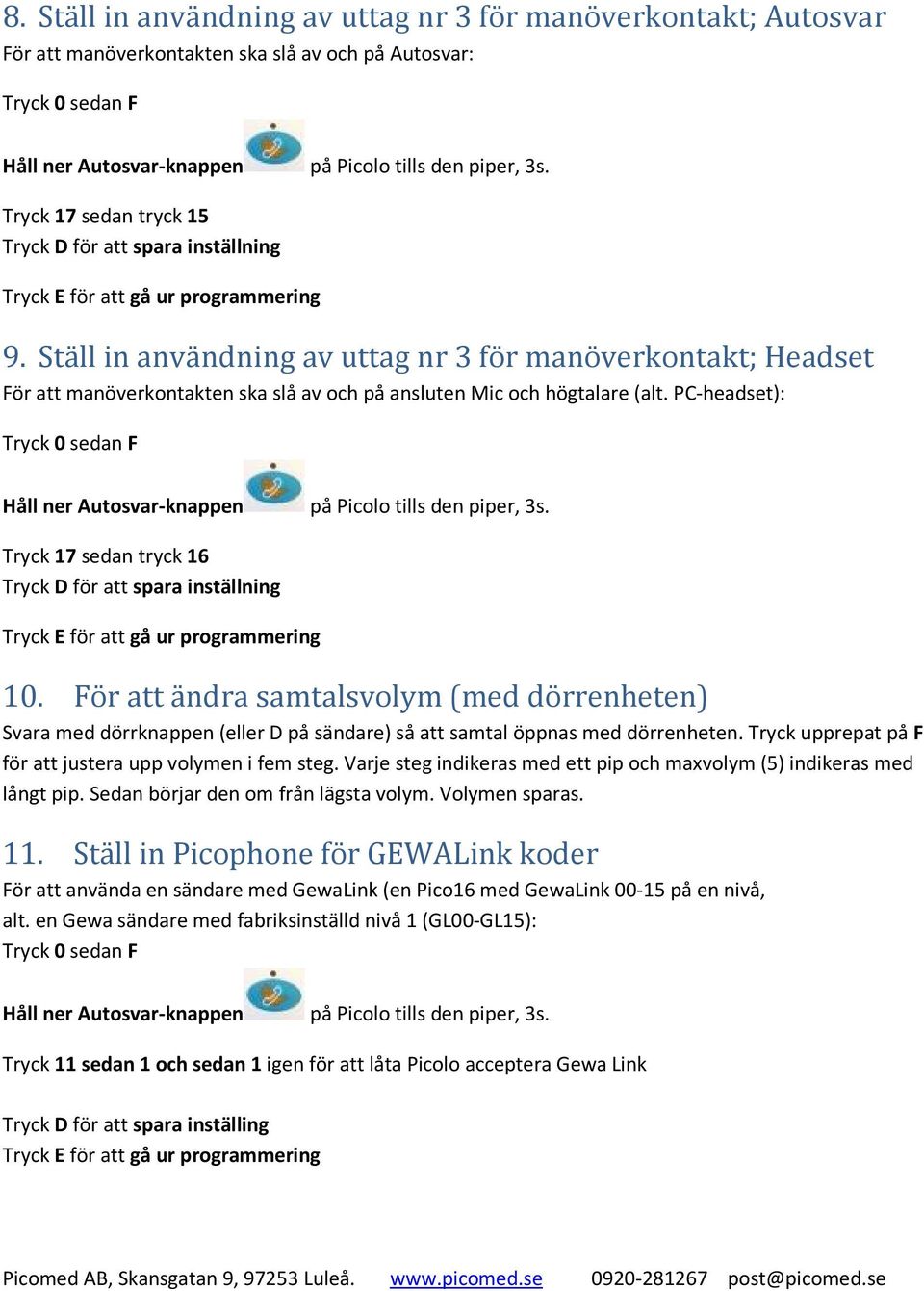 PC-headset): Tryck 17 sedan tryck 16 Tryck D för att spara inställning 10. För att ändra samtalsvolym (med dörrenheten) Svara med dörrknappen (eller D på sändare) så att samtal öppnas med dörrenheten.