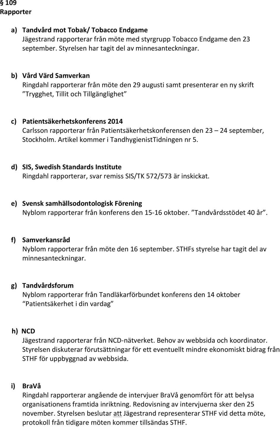 Patientsäkerhetskonferensen den 23 24 september, Stockholm. Artikel kommer i TandhygienistTidningen nr 5.