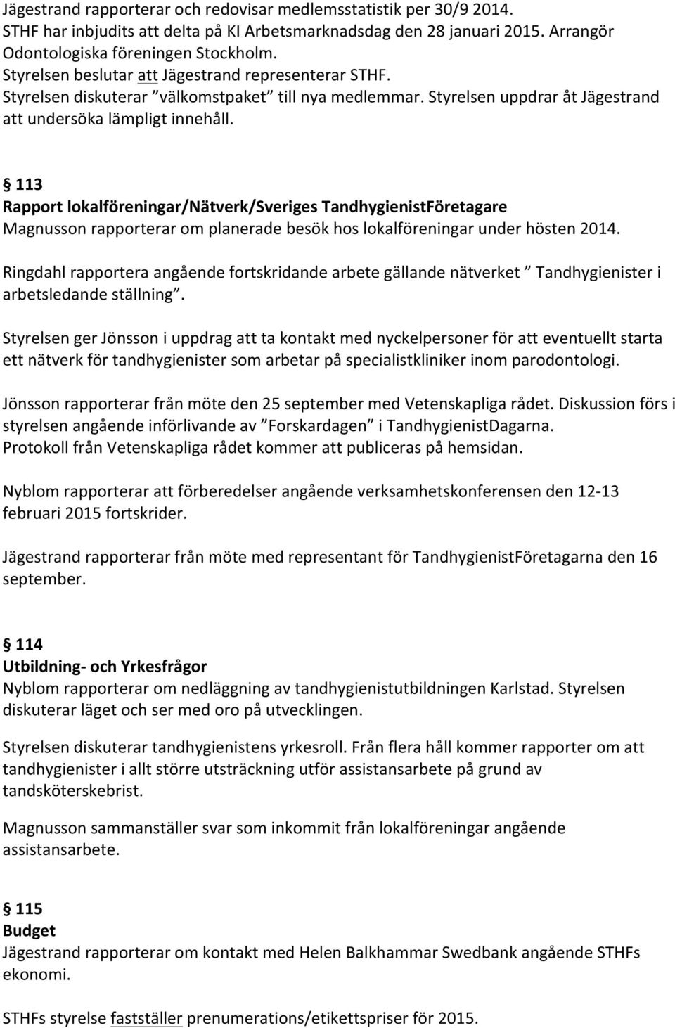 113 Rapport lokalföreningar/nätverk/sveriges TandhygienistFöretagare Magnusson rapporterar om planerade besök hos lokalföreningar under hösten 2014.