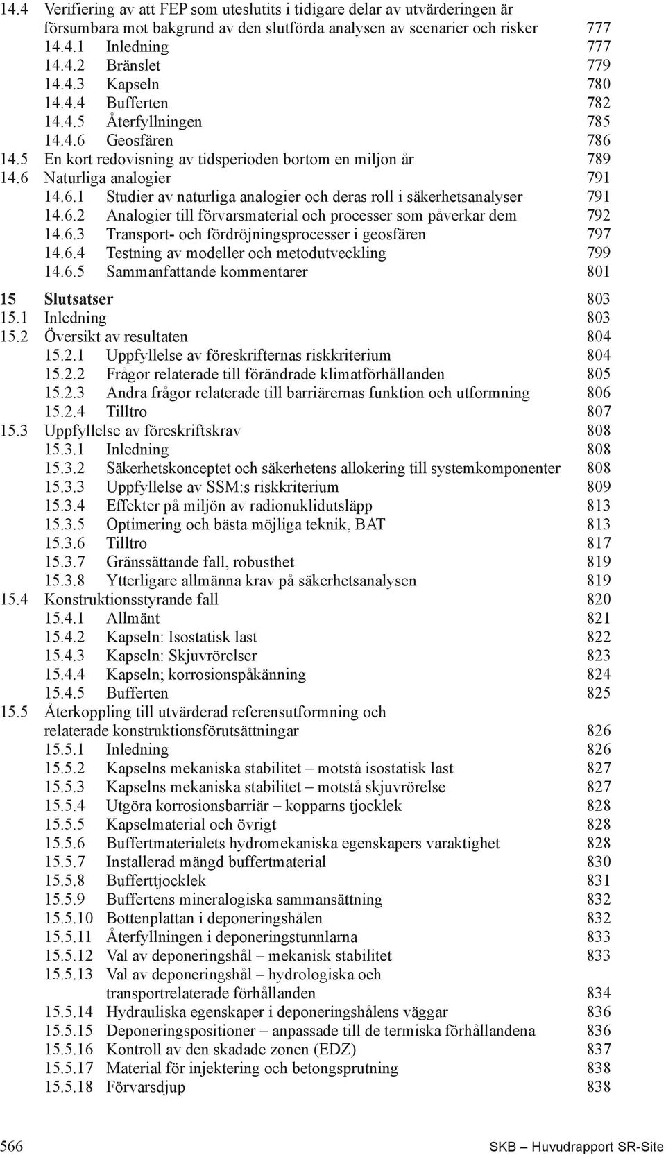 6.2 Analogier till förvarsmaterial och processer som påverkar dem 792 14.6.3 Transport- och fördröjningsprocesser i geosfären 797 14.6.4 Testning av modeller och metodutveckling 799 14.6.5 Sammanfattande kommentarer 801 15 Slutsatser 803 15.