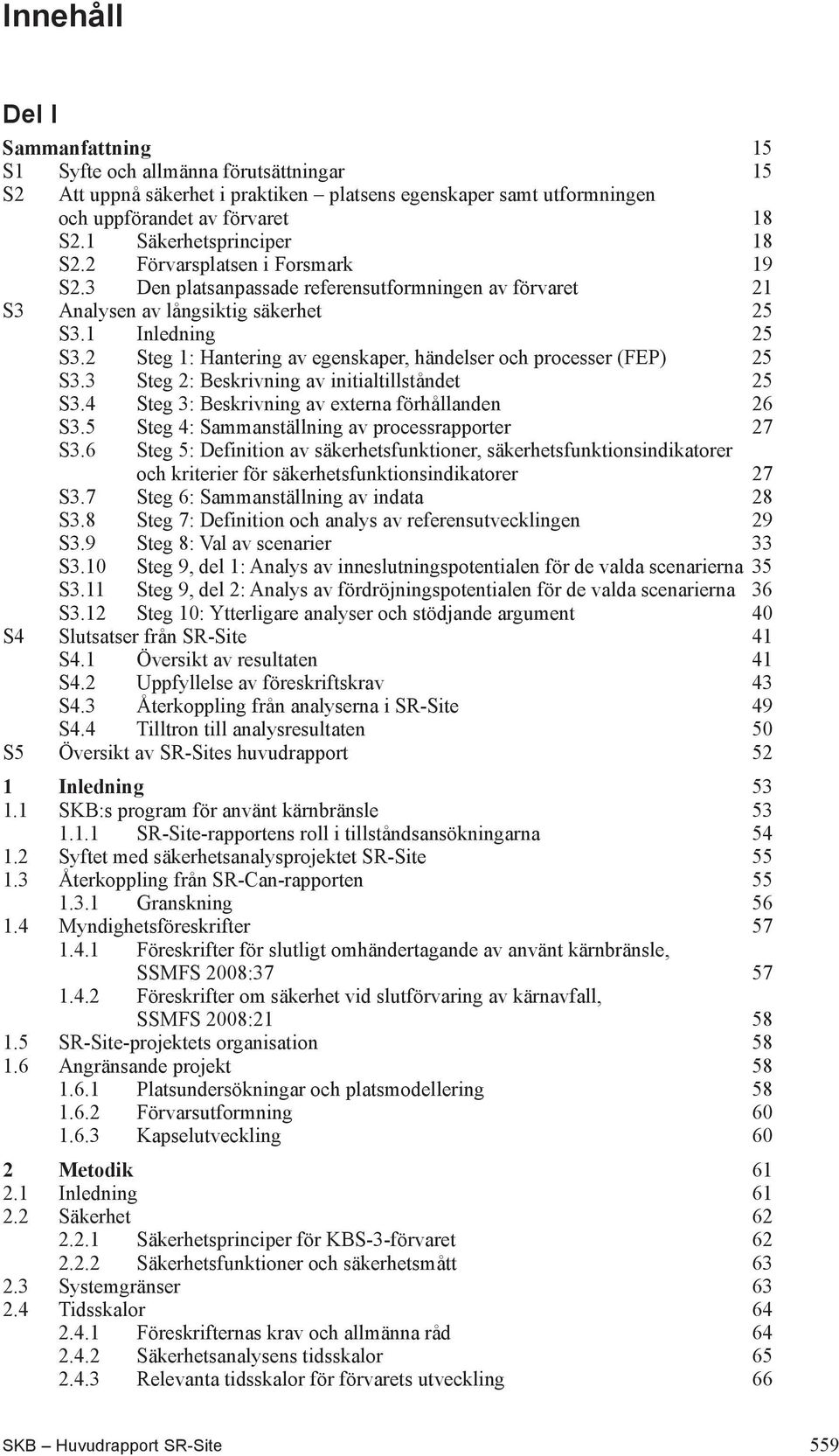 2 Steg 1: Hantering av egenskaper, händelser och processer (FEP) 25 S3.3 Steg 2: Beskrivning av initialtillståndet 25 S3.4 Steg 3: Beskrivning av externa förhållanden 26 S3.