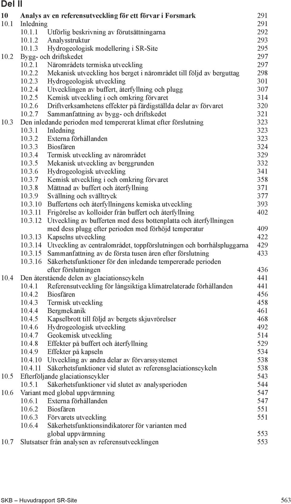 2.5 Kemisk utveckling i och omkring förvaret 314 10.2.6 Driftverksamhetens effekter på färdigställda delar av förvaret 320 10.2.7 Sammanfattning av bygg- och driftskedet 321 10.