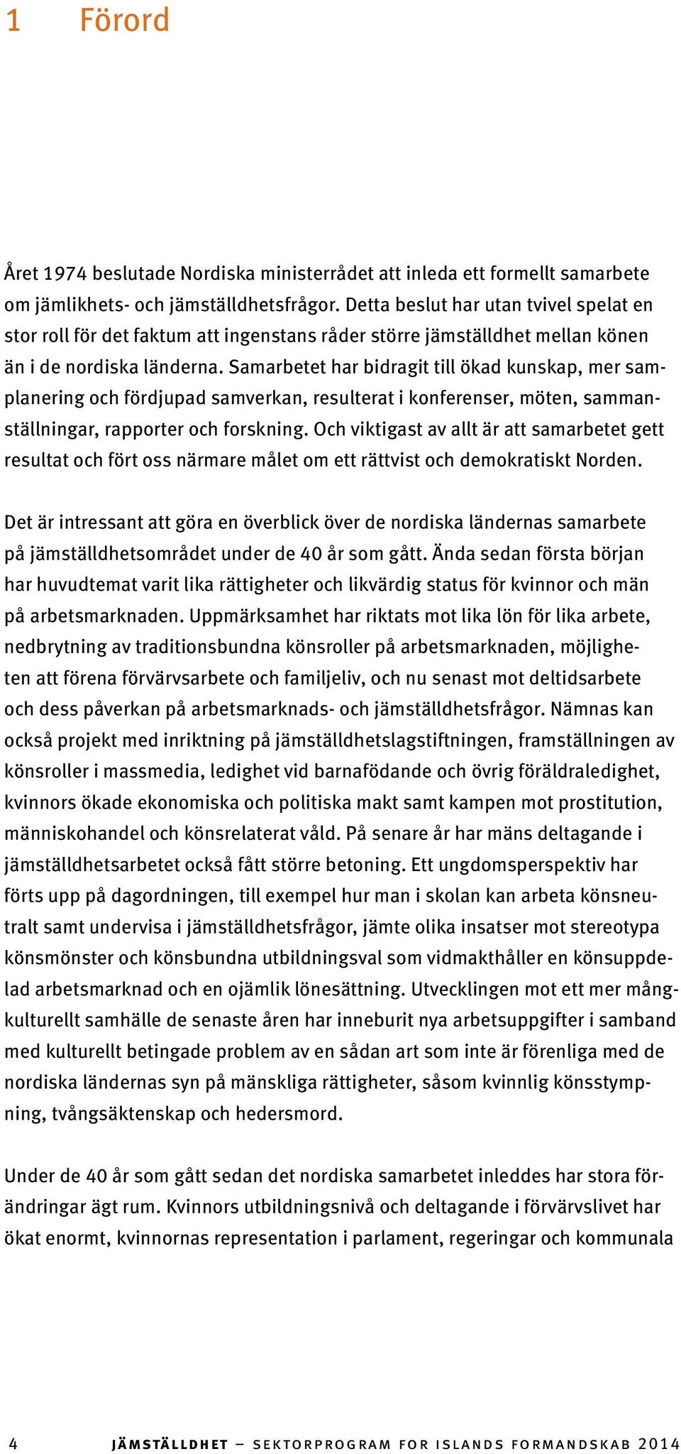 Samarbetet har bidragit till ökad kunskap, mer samplanering och fördjupad samverkan, resulterat i konferenser, möten, sammanställningar, rapporter och forskning.