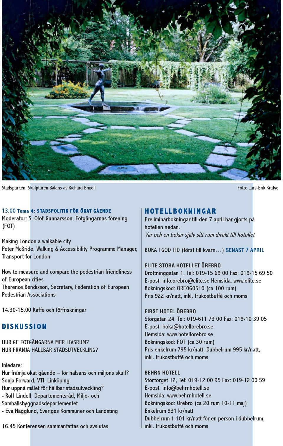 friendliness of European cities Therence Bendixson, Secretary, Federation of European Pedestrian Associations 14.30-15.00 Kaffe och förfriskningar DISKUSSION HUR GE FOTGÄNGARNA MER LIVSRUM?