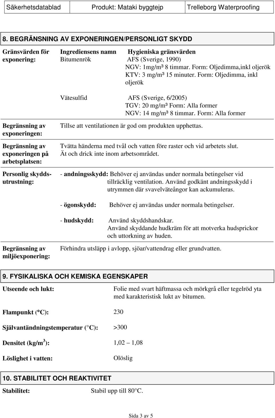 Form: Alla former exponeringen: exponeringen på arbetsplatsen: Personlig skyddsutrustning: Tillse att ventilationen är god om produkten upphettas.