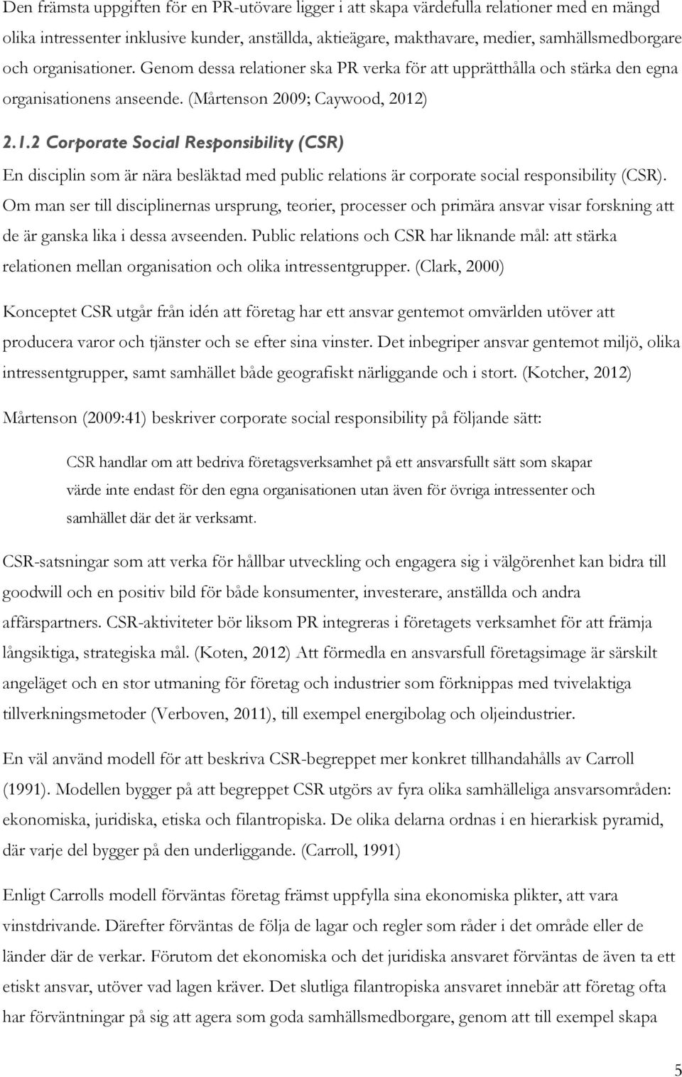 ) 2.1.2 Corporate Social Responsibility (CSR) En disciplin som är nära besläktad med public relations är corporate social responsibility (CSR).