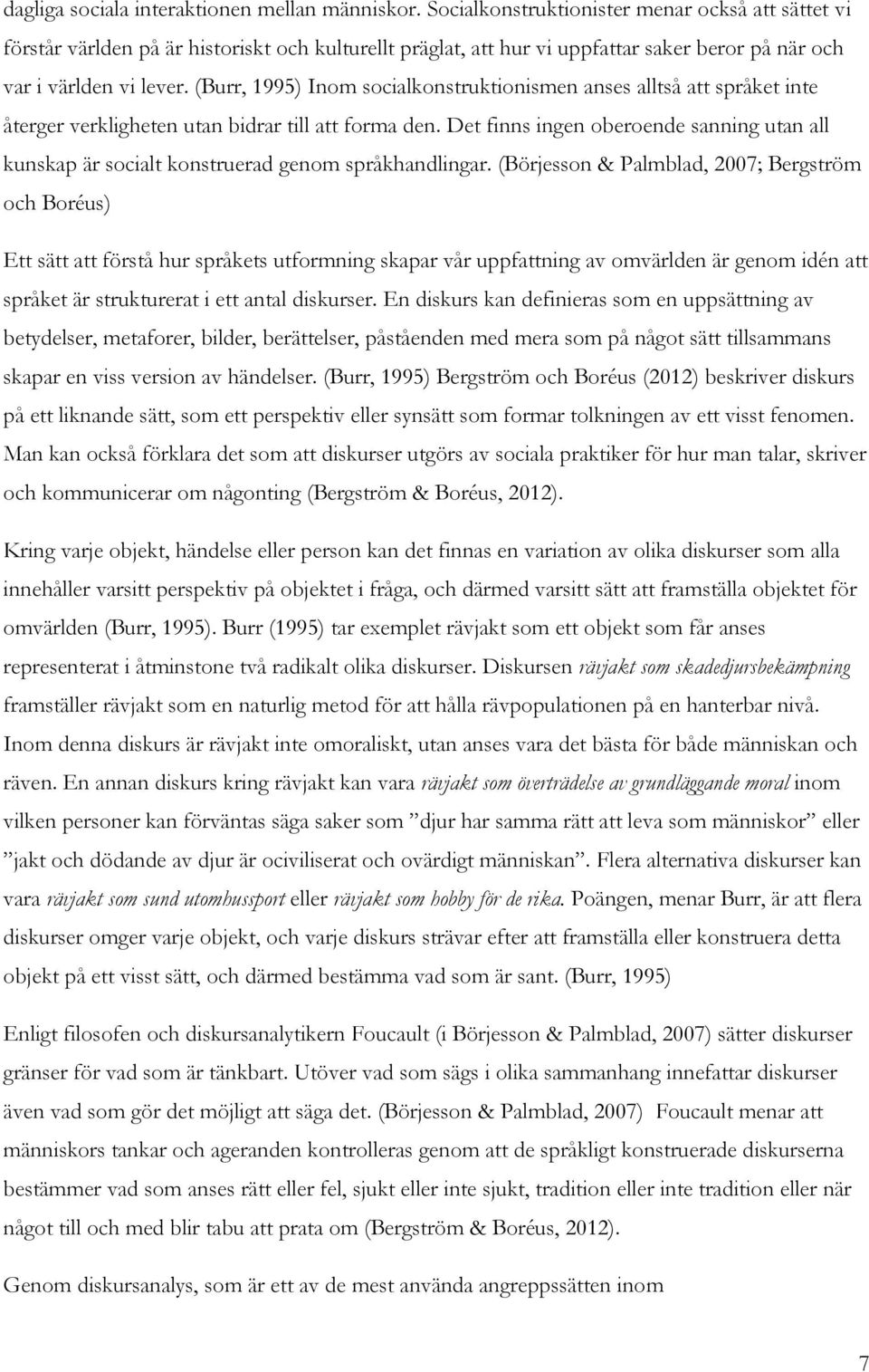 (Burr, 1995) Inom socialkonstruktionismen anses alltså att språket inte återger verkligheten utan bidrar till att forma den.