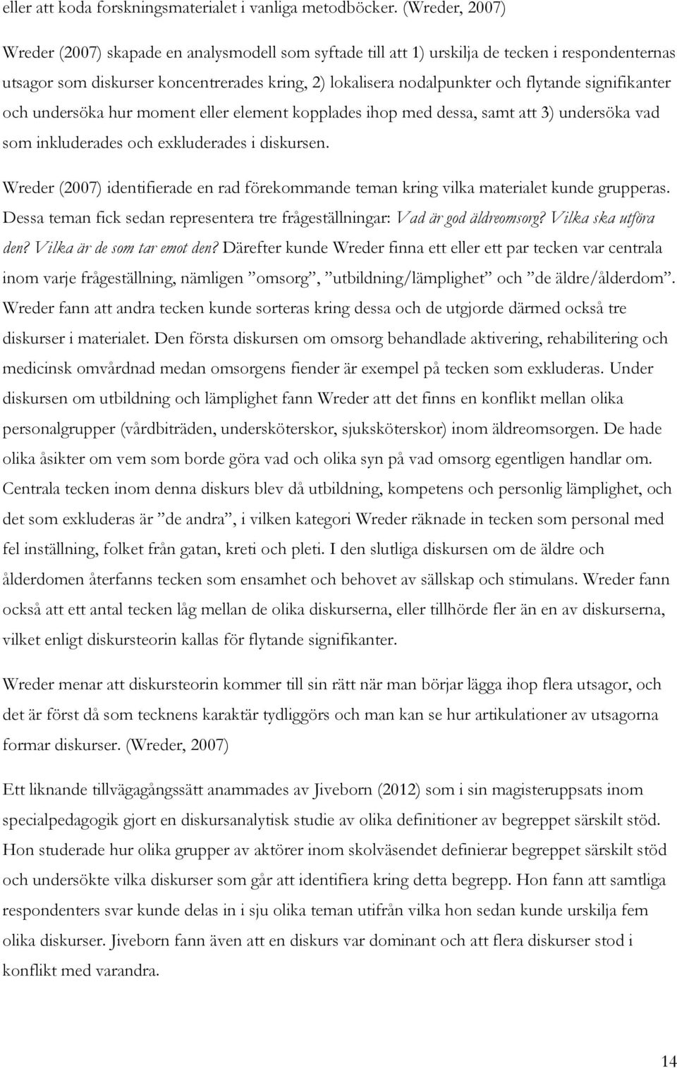 signifikanter och undersöka hur moment eller element kopplades ihop med dessa, samt att 3) undersöka vad som inkluderades och exkluderades i diskursen.