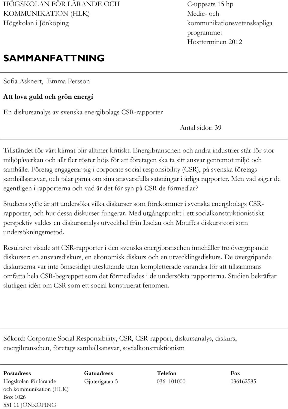 Energibranschen och andra industrier står för stor miljöpåverkan och allt fler röster höjs för att företagen ska ta sitt ansvar gentemot miljö och samhälle.