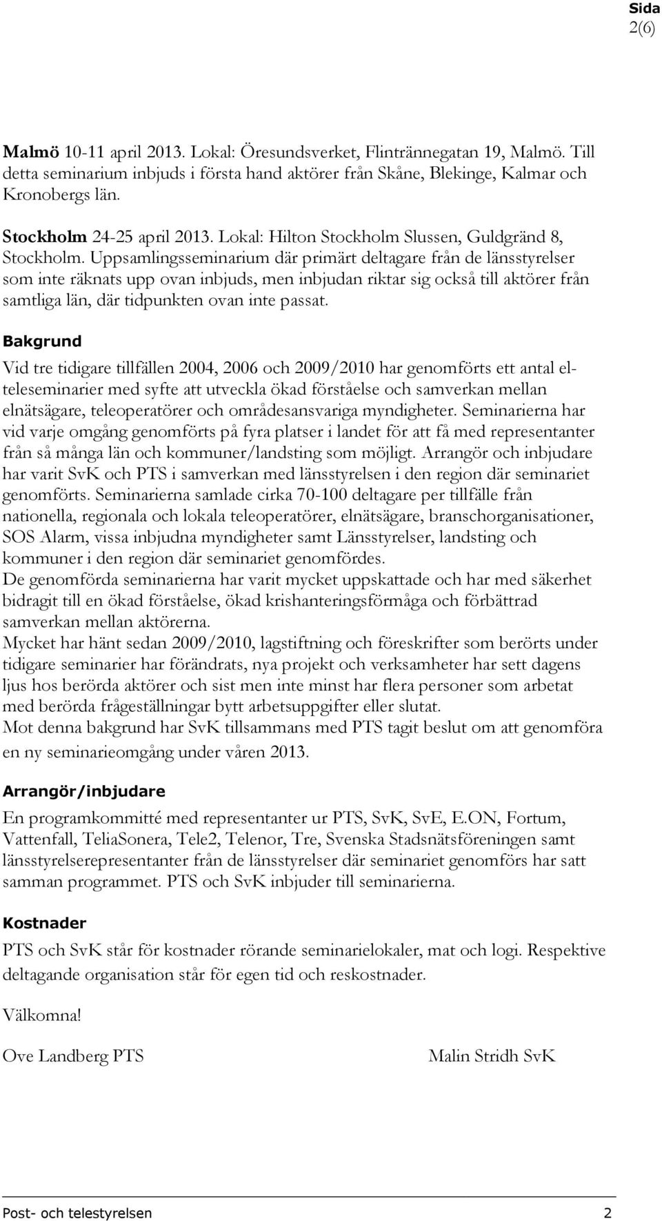 Uppsamlingsseminarium där primärt deltagare från de länsstyrelser som inte räknats upp ovan inbjuds, men inbjudan riktar sig också till aktörer från samtliga län, där tidpunkten ovan inte passat.