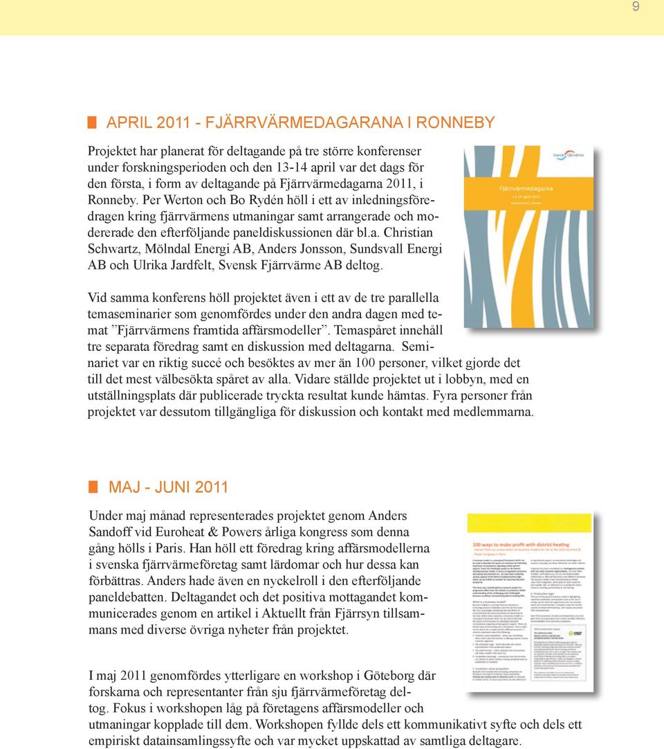 Per Werton och Bo Rydén höll i ett av inledningsföredragen kring fjärrvärmens utmaningar samt arrangerade och modererade den efterföljande paneldiskussionen där bl.a. Christian Schwartz, Mölndal Energi AB, Anders Jonsson, Sundsvall Energi AB och Ulrika Jardfelt, Svensk Fjärrvärme AB deltog.