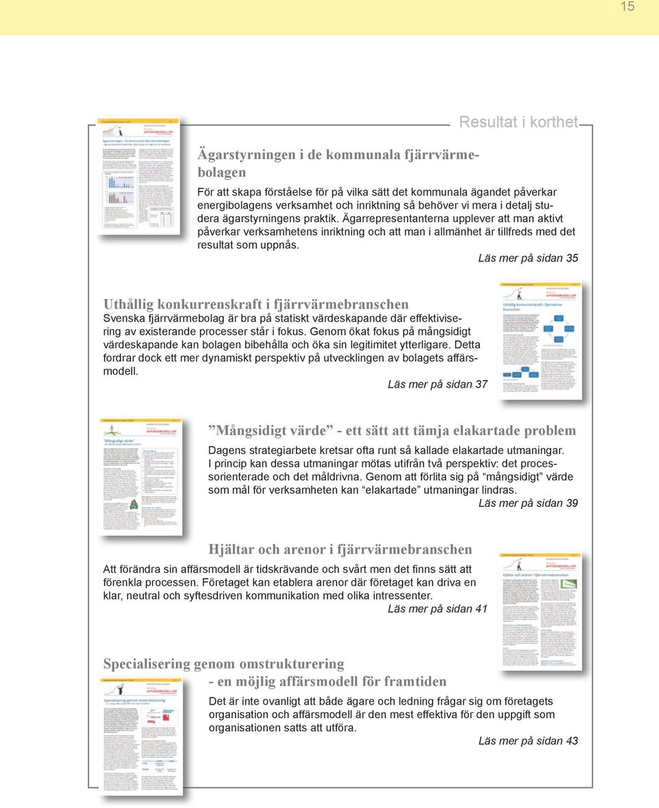 Läs mer på sidan 35 Uthållig konkurrenskraft i fjärrvärmebranschen Svenska fjärrvärmebolag är bra på statiskt värdeskapande där effektivisering av existerande processer står i fokus.