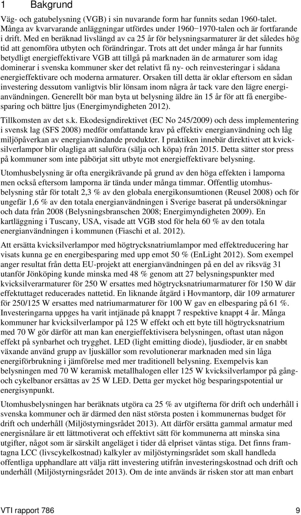 Trots att det under många år har funnits betydligt energieffektivare VGB att tillgå på marknaden än de armaturer som idag dominerar i svenska kommuner sker det relativt få ny- och reinvesteringar i