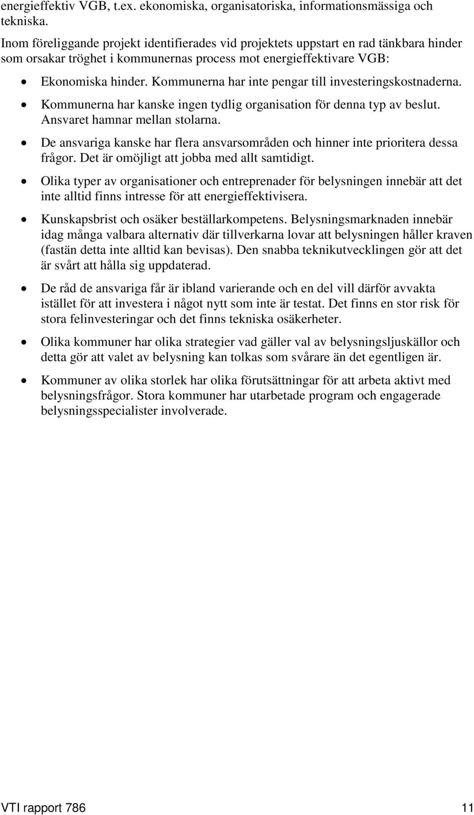 Kommunerna har inte pengar till investeringskostnaderna. Kommunerna har kanske ingen tydlig organisation för denna typ av beslut. Ansvaret hamnar mellan stolarna.