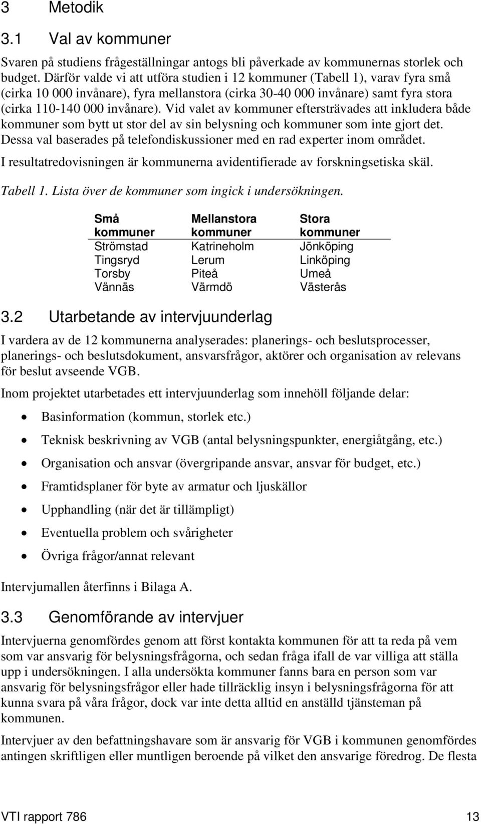 Vid valet av kommuner eftersträvades att inkludera både kommuner som bytt ut stor del av sin belysning och kommuner som inte gjort det.