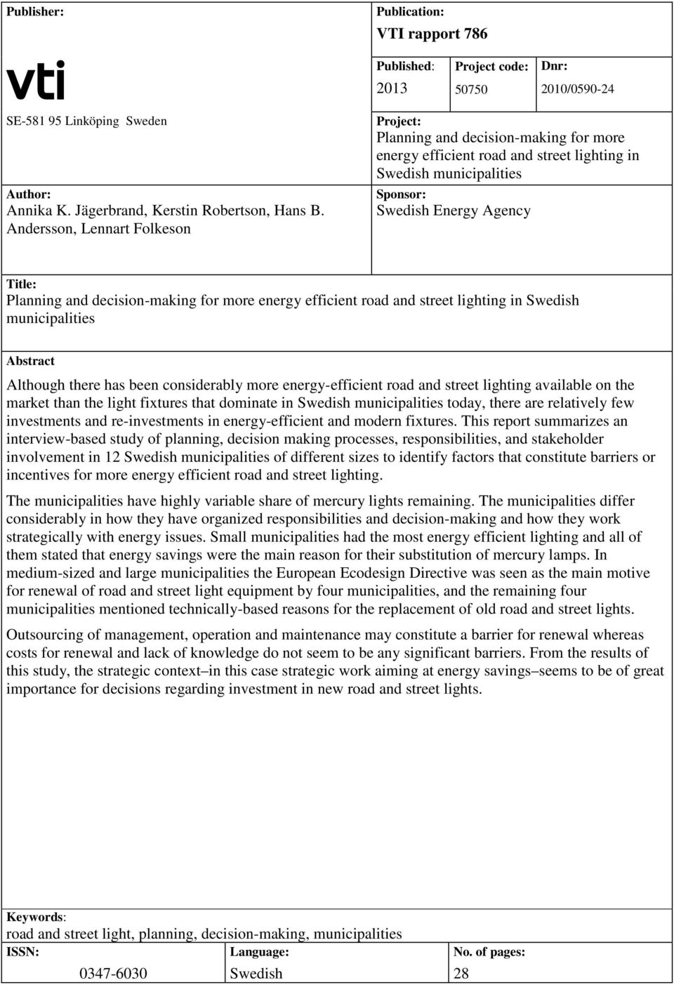 decision-making for more energy efficient road and street lighting in Swedish municipalities Abstract Although there has been considerably more energy-efficient road and street lighting available on