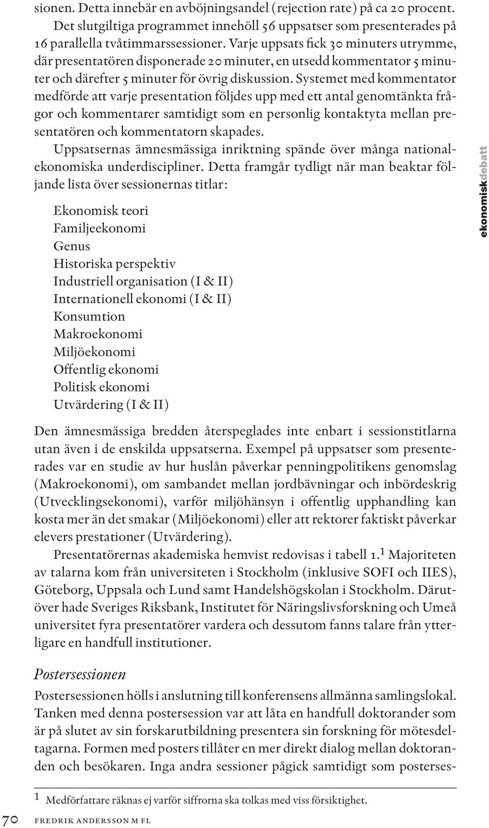 Systemet med kommentator medförde att varje presentation följdes upp med ett antal genomtänkta frågor och kommentarer samtidigt som en personlig kontaktyta mellan presentatören och kommentatorn