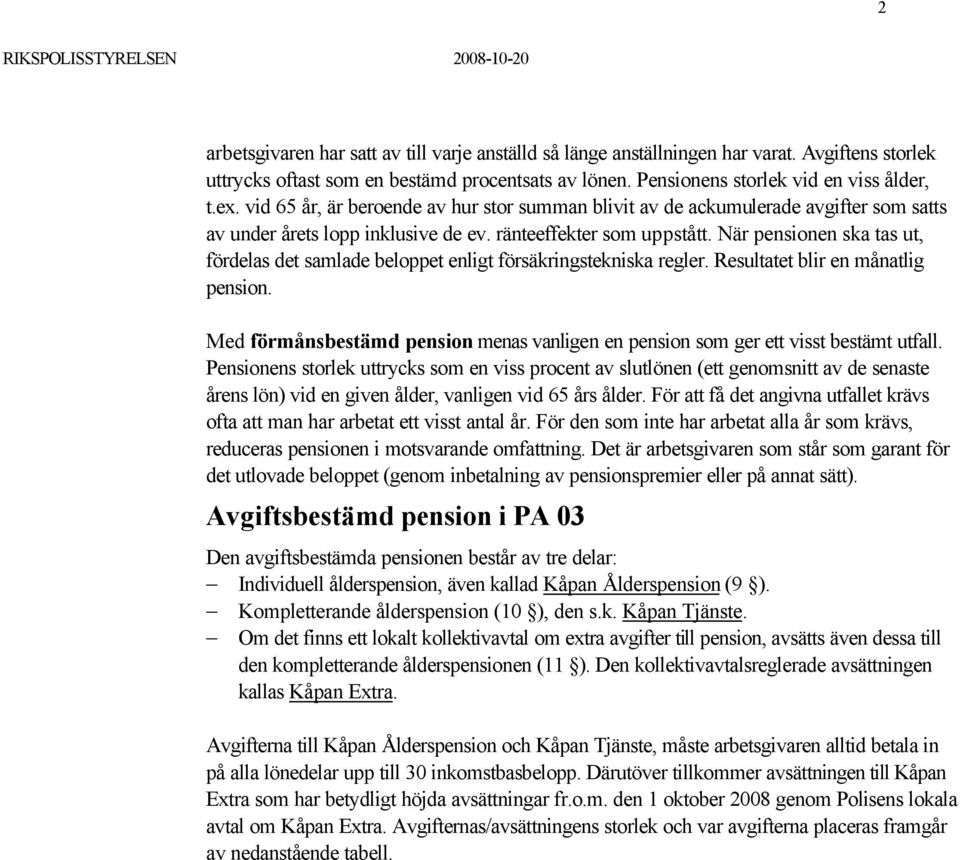 När pensionen ska tas ut, fördelas det samlade beloppet enligt försäingstekniska regler. Resultatet blir en månatlig pension.