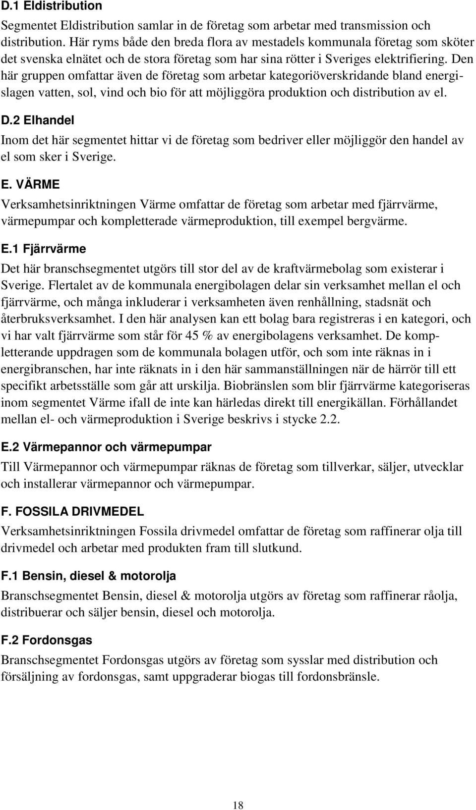 Den här gruppen omfattar även de företag som arbetar kategoriöverskridande bland energislagen vatten, sol, vind och bio för att möjliggöra produktion och distribution av el. D.