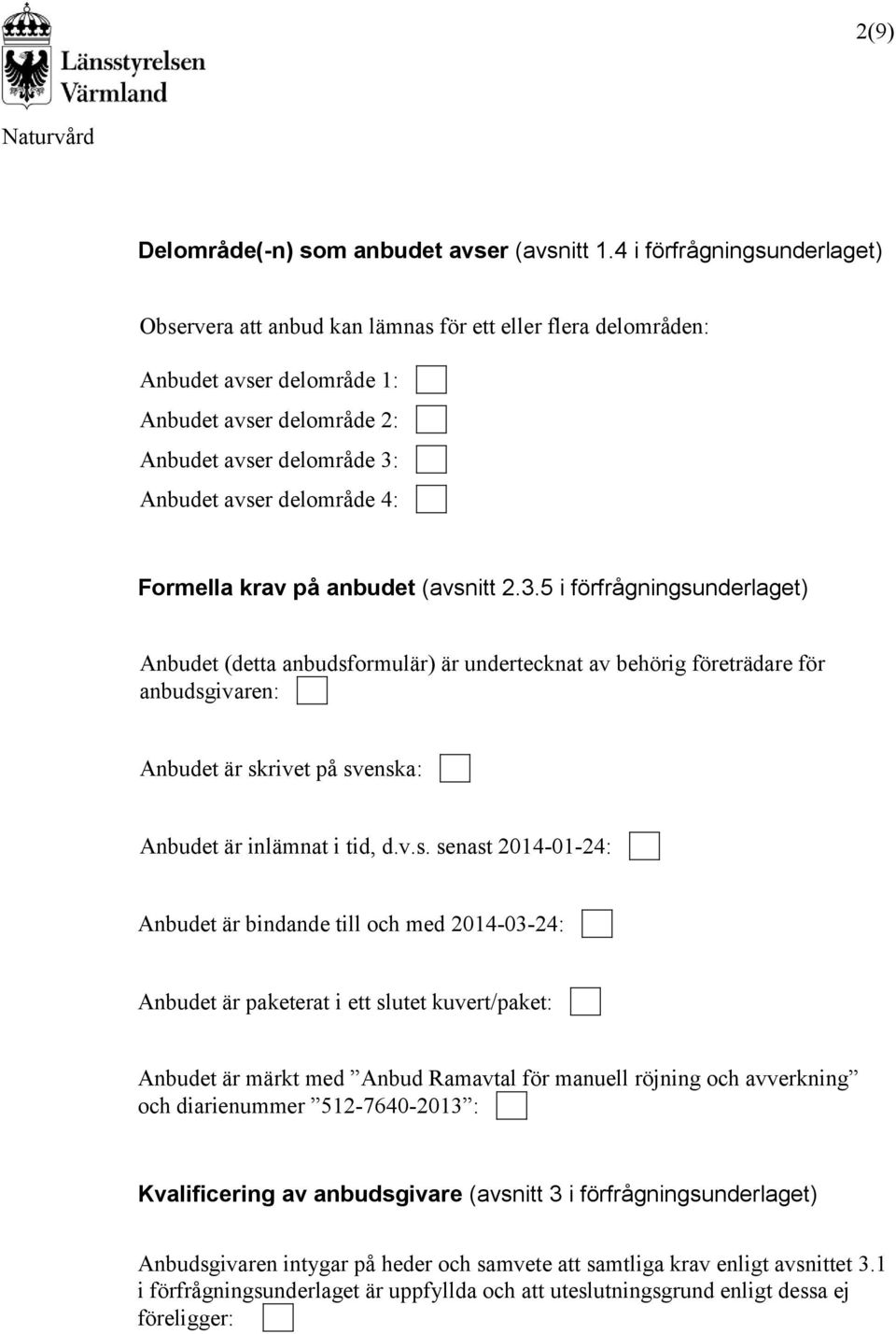 .. Anbudet är skrivet på svenska:... Anbudet är inlämnat i tid, d.v.s. senast 2014-01-24:... Anbudet är bindande till och med 2014-03-24:... Anbudet är paketerat i ett slutet kuvert/paket:.