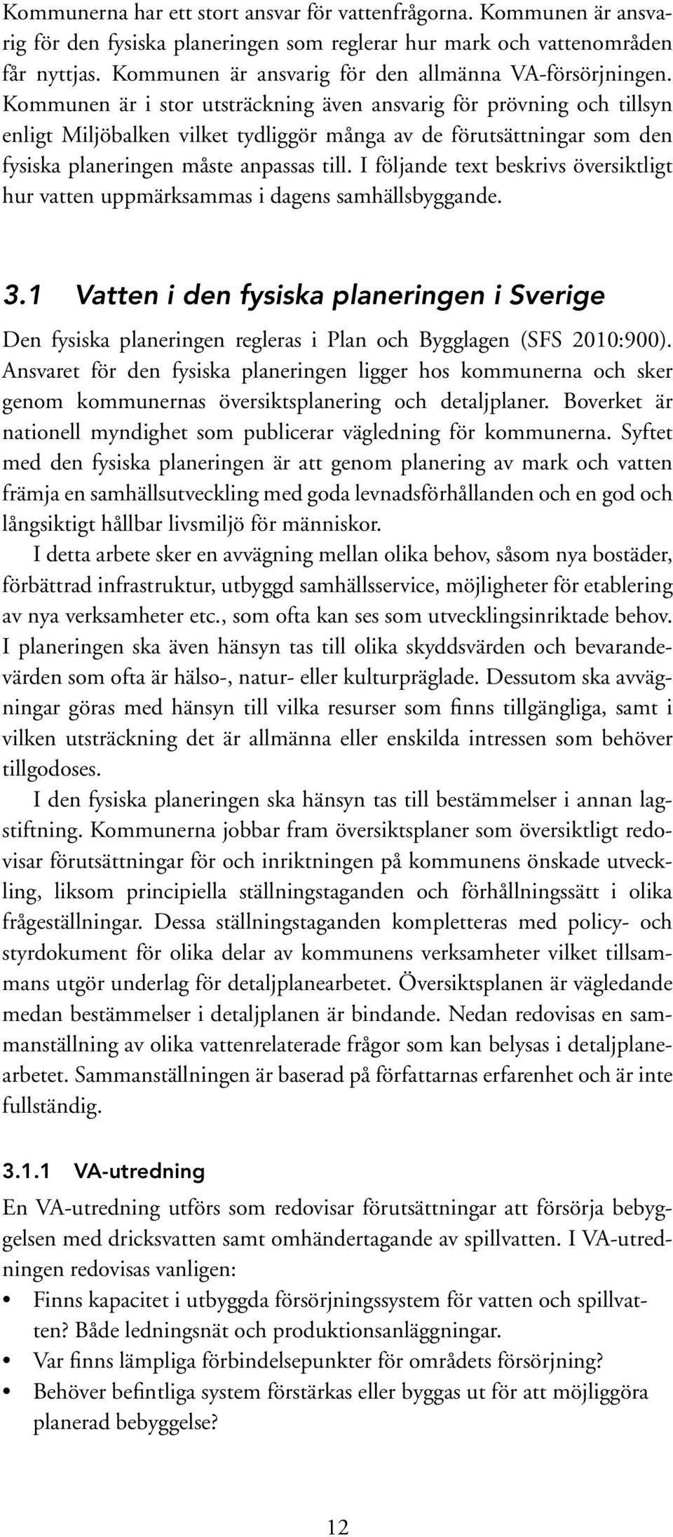 Kommunen är i stor utsträckning även ansvarig för prövning och tillsyn enligt Miljöbalken vilket tydliggör många av de förutsättningar som den fysiska planeringen måste anpassas till.