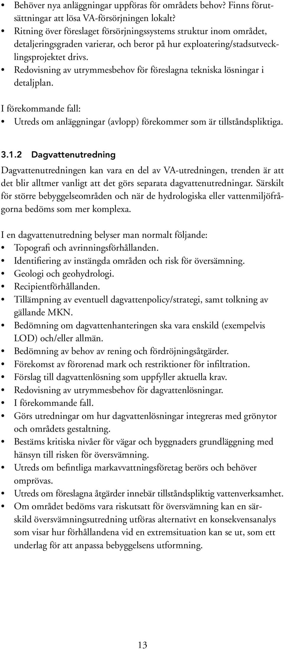 Redovisning av utrymmesbehov för föreslagna tekniska lösningar i detaljplan. I förekommande fall: Utreds om anläggningar (avlopp) förekommer som är tillståndspliktiga. 3.1.