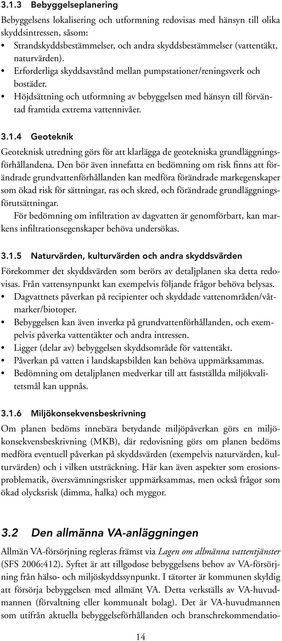 4 Geoteknik Geoteknisk utredning görs för att klarlägga de geotekniska grundläggningsförhållandena.