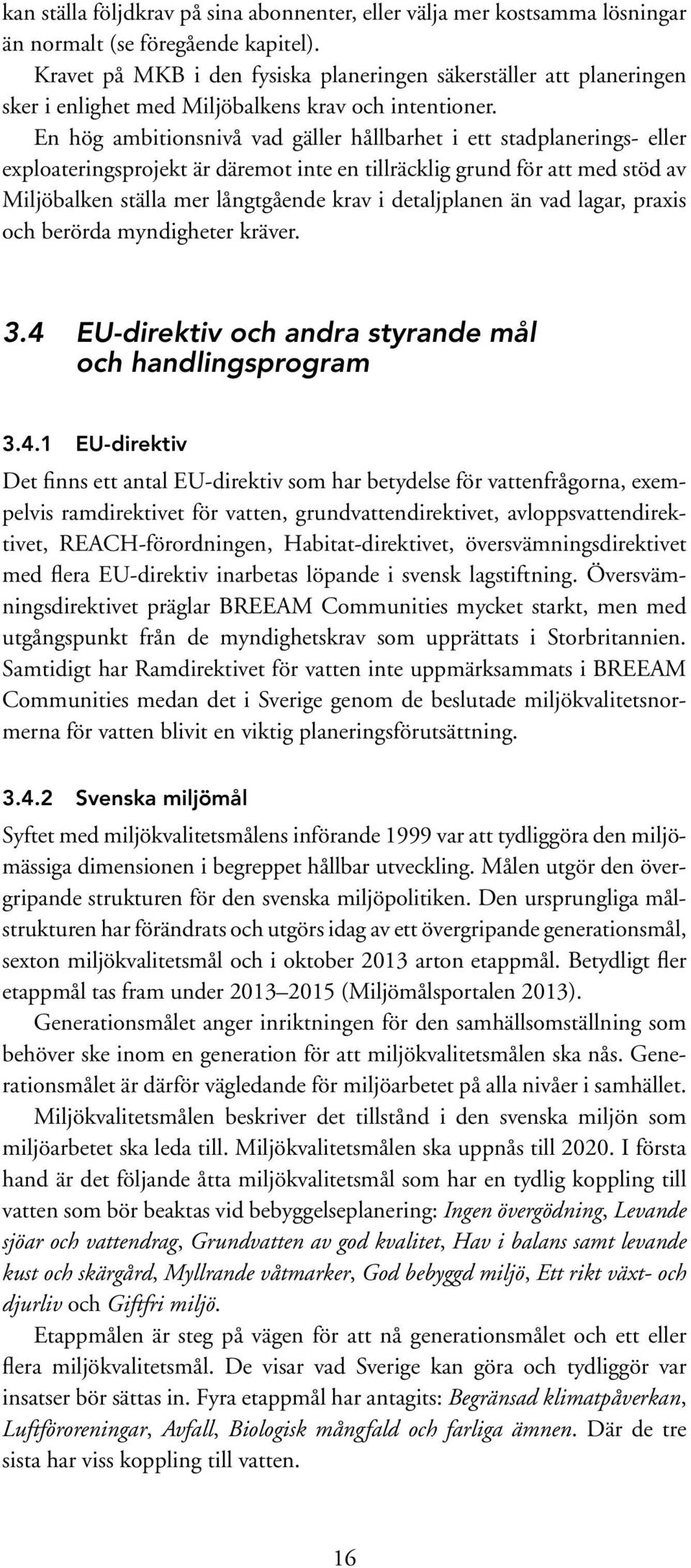 En hög ambitionsnivå vad gäller hållbarhet i ett stadplanerings- eller exploateringsprojekt är däremot inte en tillräcklig grund för att med stöd av Miljöbalken ställa mer långtgående krav i