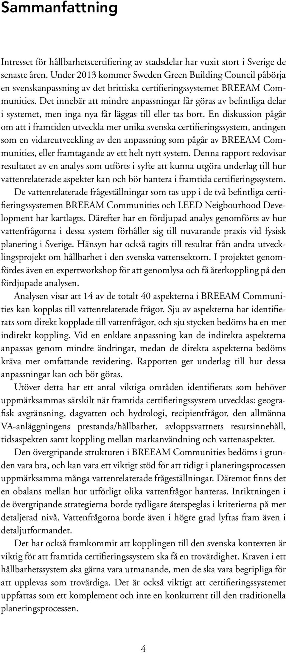 Det innebär att mindre anpassningar får göras av befintliga delar i systemet, men inga nya får läggas till eller tas bort.